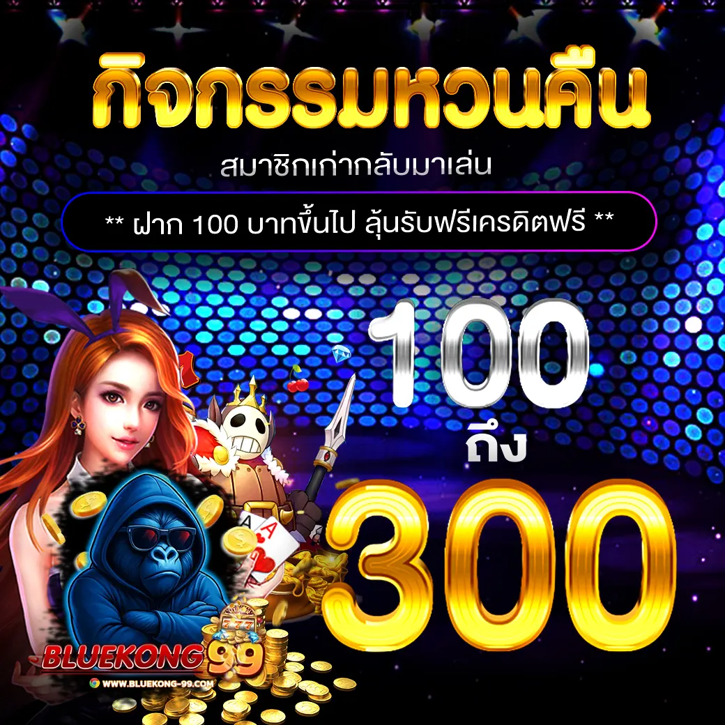BLUEKONG99 กิจกรรมหวนคืน 100 ถึง 300
