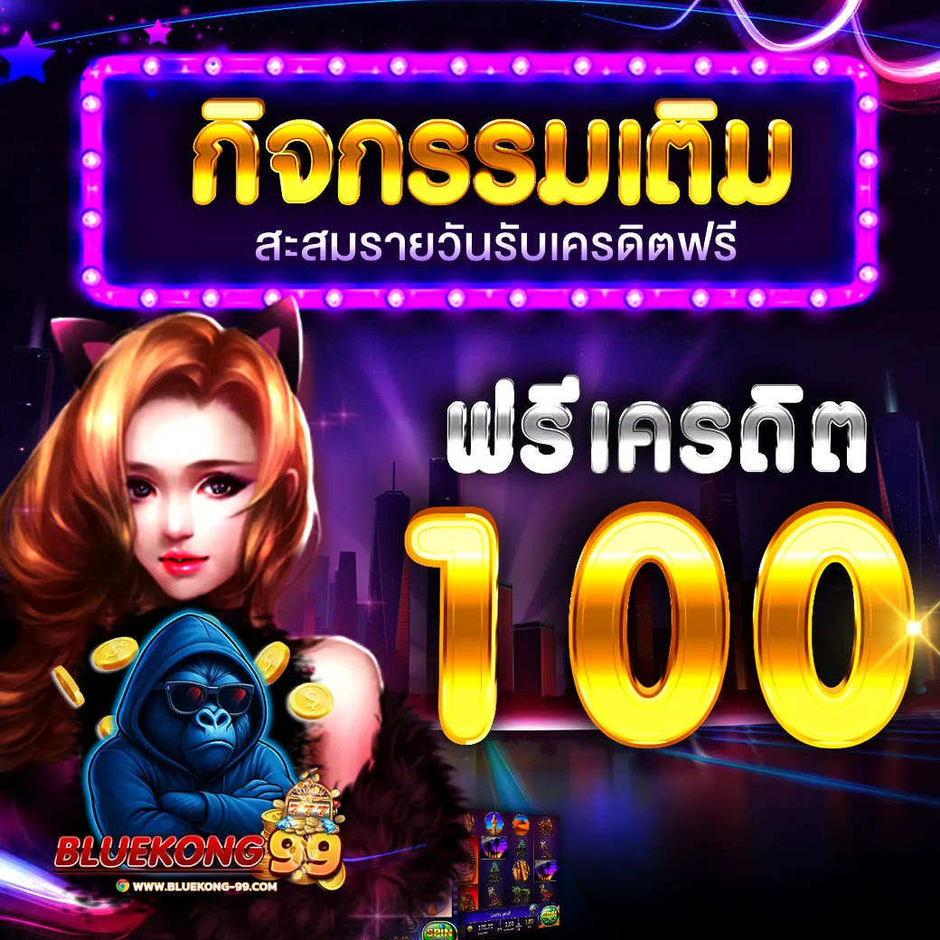 BLUEKONG99 กิจกรรมเติมสะสมรายวันรับเครดิตฟรี 100 บาท